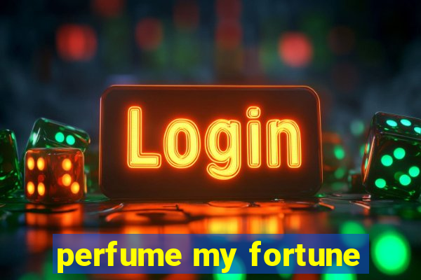 perfume my fortune